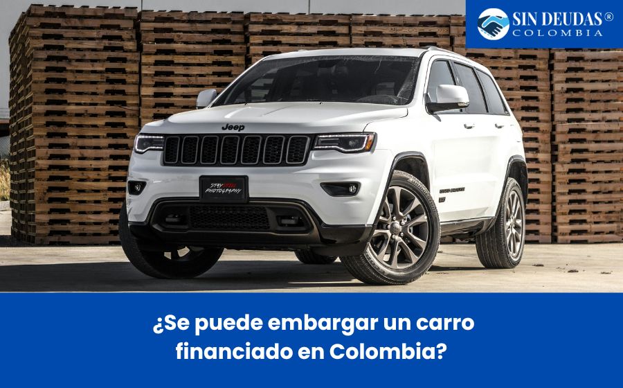 ¿Se puede embargar un carro financiado en Colombia? - Blog de Sin Deudas Colombia - Insolvencia económica
