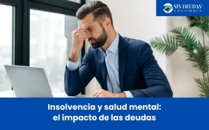 Insolvencia y salud mental el impacto de las deudas - Blog Sin Deudas Colombia - Insolvencia económica de persona natural