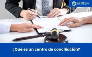 ¿Qué es un centro de conciliación - Blog Sin Deudas Colombia - Insolvencia económica de persona natural